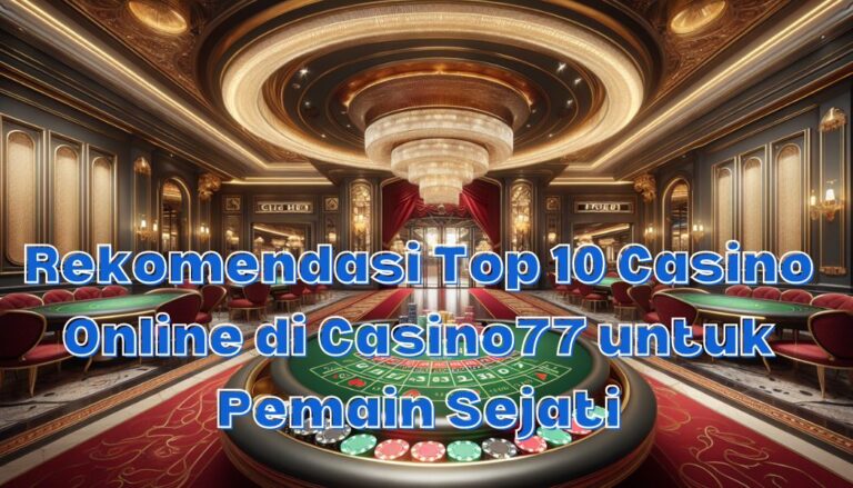 Rekomendasi Top 10 Casino Online di Casino77 untuk Pemain Sejati