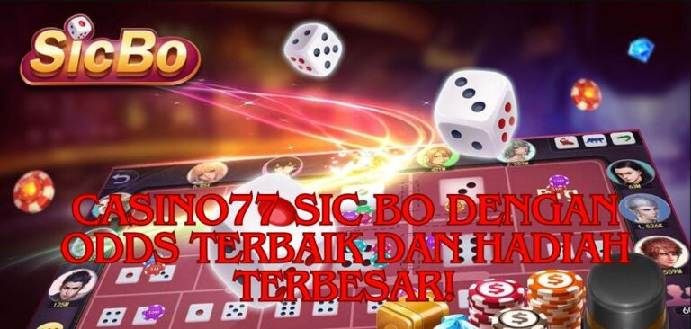 Casino77 Sic Bo dengan Odds Terbaik dan Hadiah Terbesar!