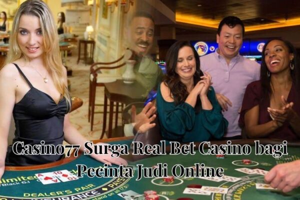 Casino77 Surga Real Bet Casino bagi Pecinta Judi Online