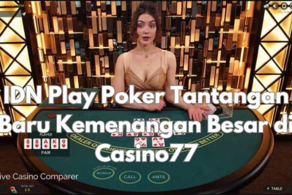 IDN Play Poker Tantangan Baru Kemenangan Besar di Casino77